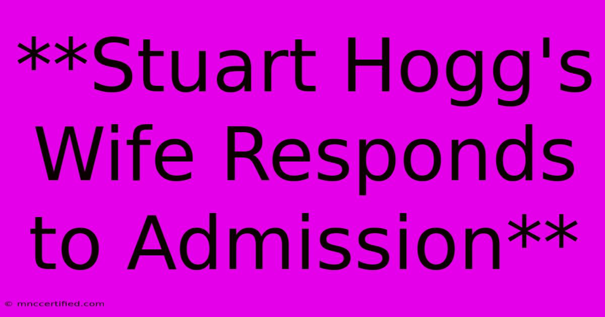 **Stuart Hogg's Wife Responds To Admission**