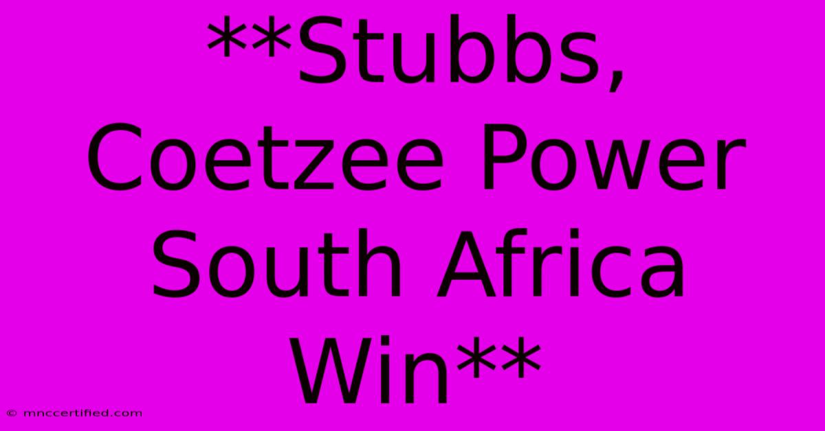 **Stubbs, Coetzee Power South Africa Win**