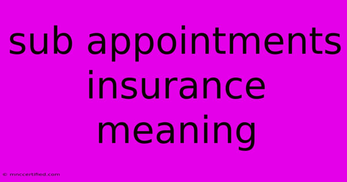 Sub Appointments Insurance Meaning