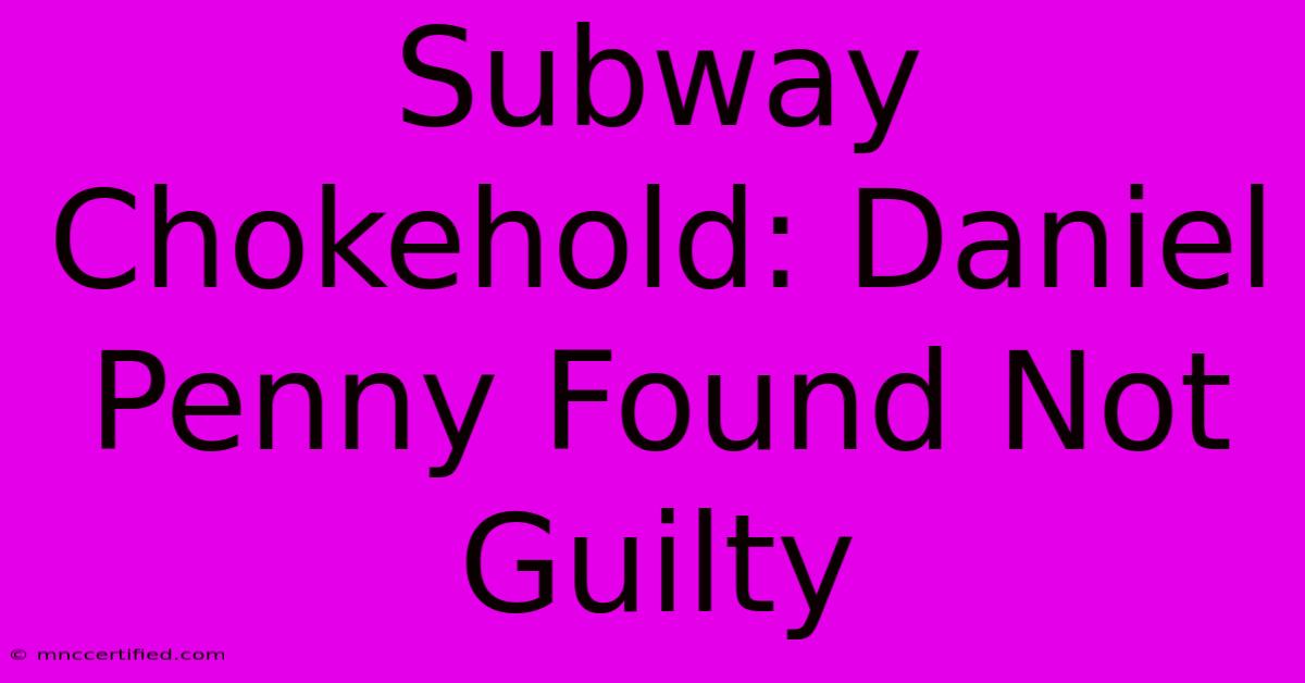 Subway Chokehold: Daniel Penny Found Not Guilty