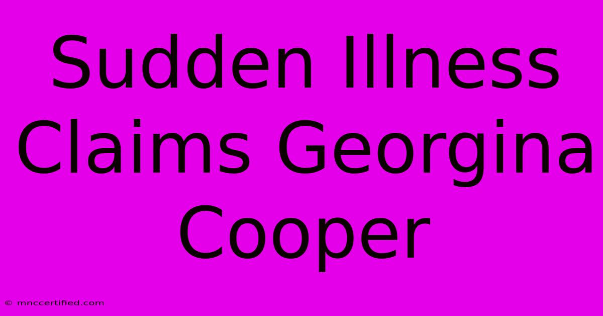 Sudden Illness Claims Georgina Cooper 