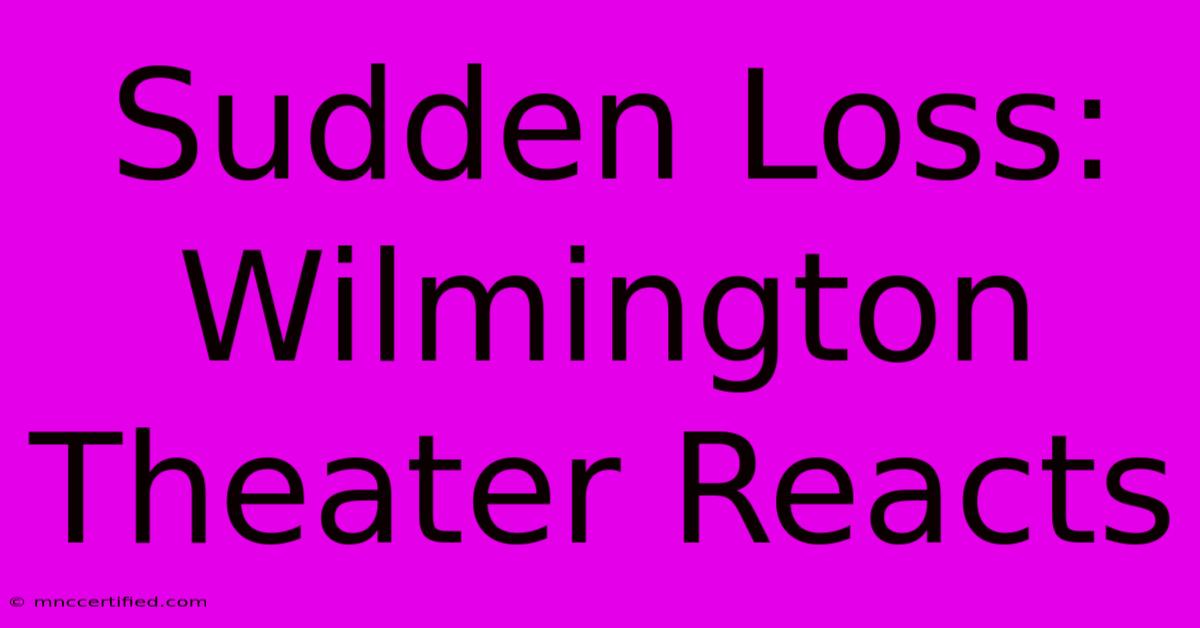 Sudden Loss: Wilmington Theater Reacts