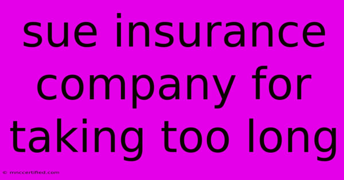 Sue Insurance Company For Taking Too Long