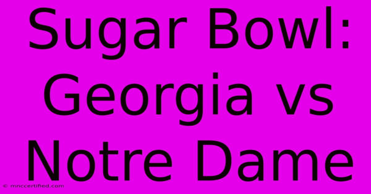 Sugar Bowl: Georgia Vs Notre Dame