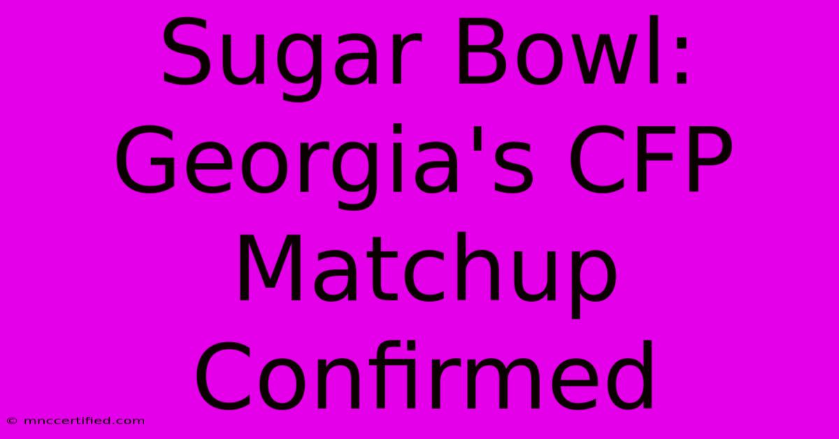 Sugar Bowl: Georgia's CFP Matchup Confirmed