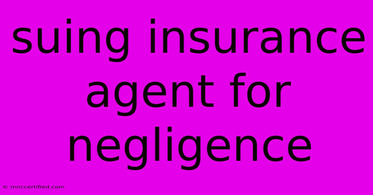 Suing Insurance Agent For Negligence