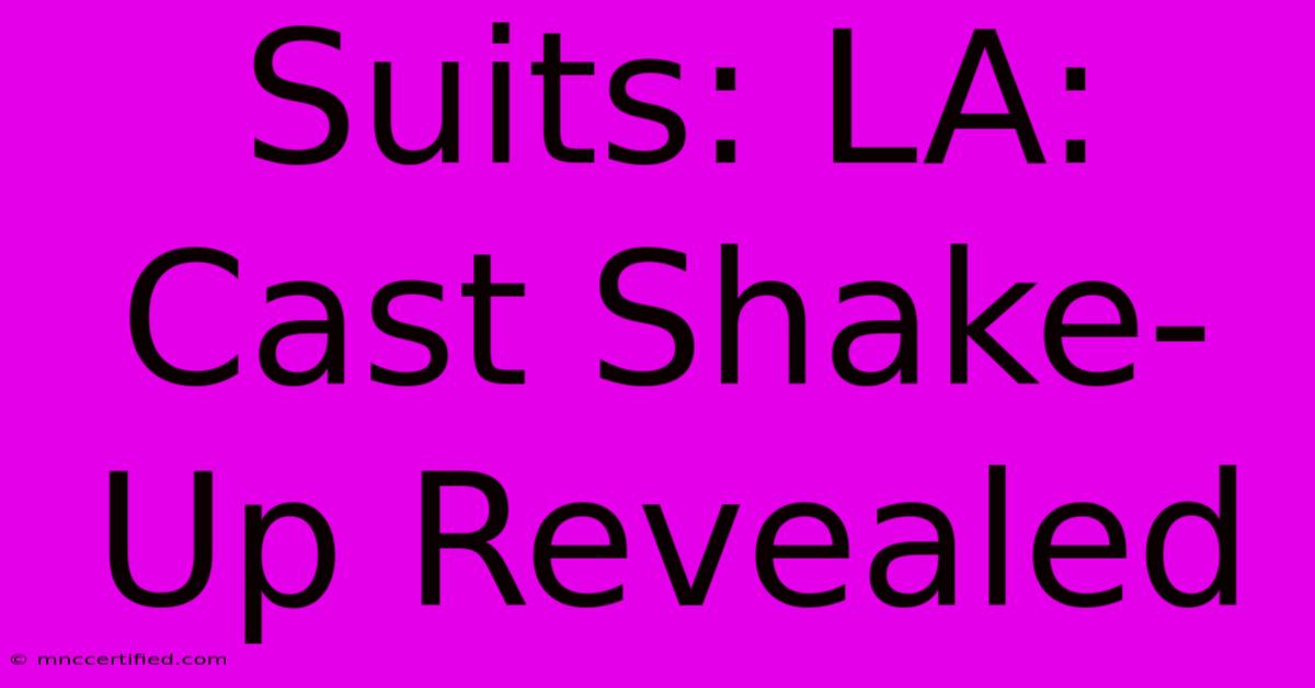 Suits: LA: Cast Shake-Up Revealed