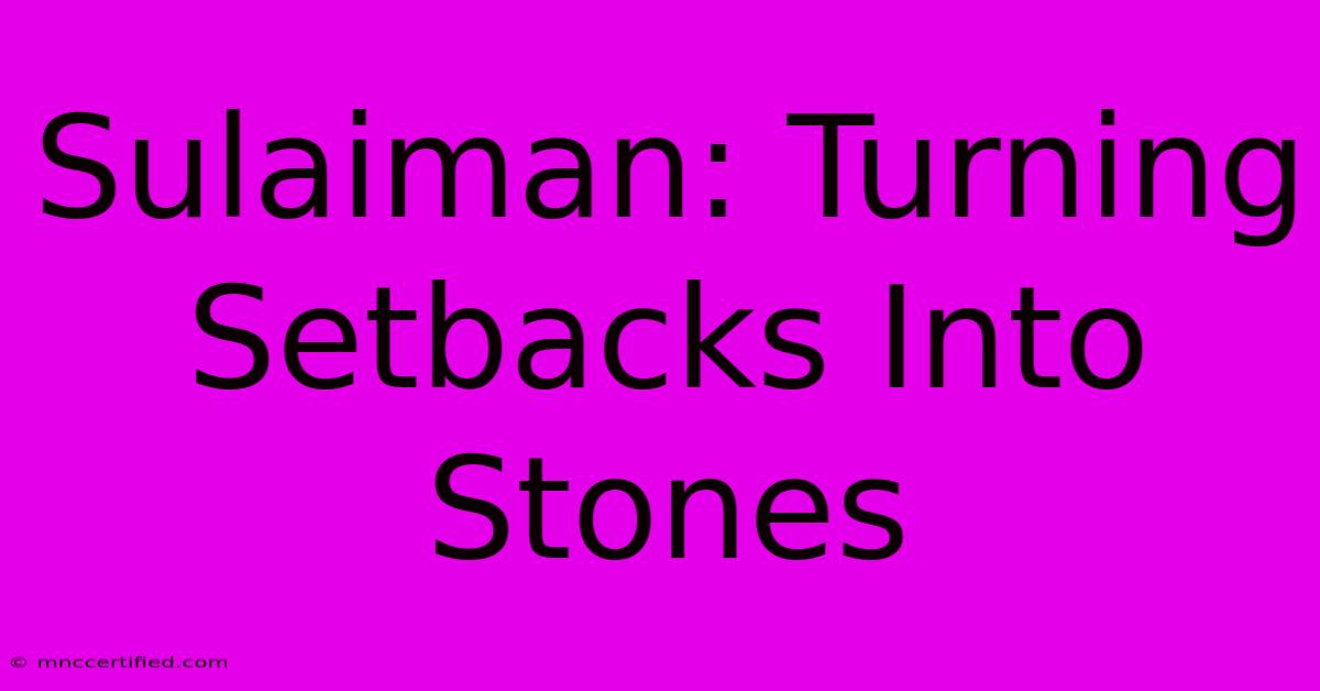 Sulaiman: Turning Setbacks Into Stones