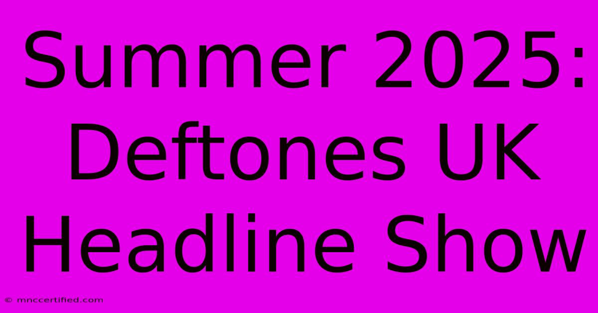 Summer 2025: Deftones UK Headline Show