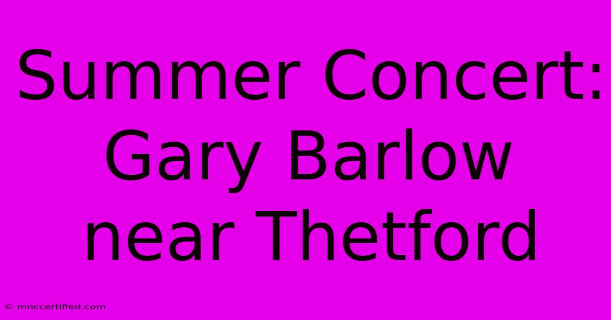 Summer Concert: Gary Barlow Near Thetford