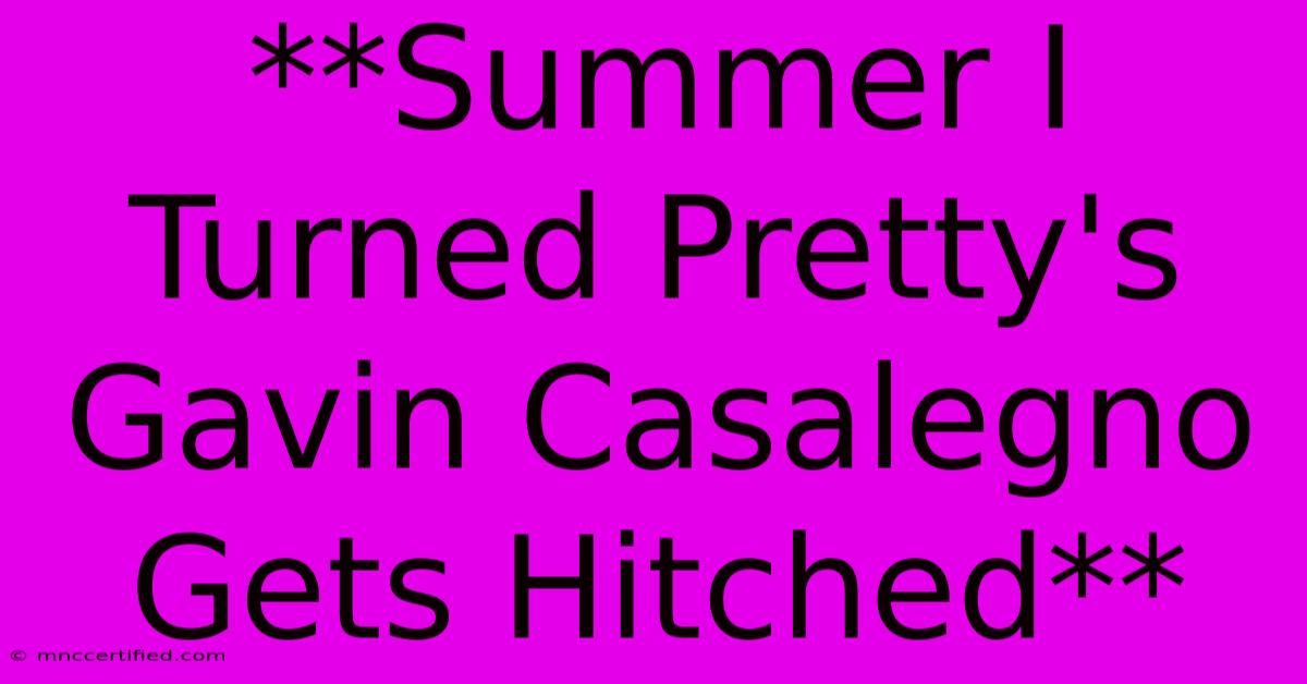 **Summer I Turned Pretty's Gavin Casalegno Gets Hitched** 