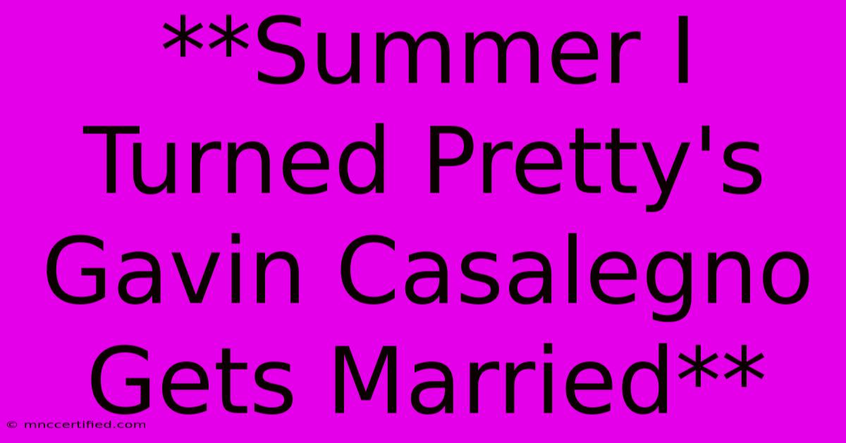 **Summer I Turned Pretty's Gavin Casalegno Gets Married**