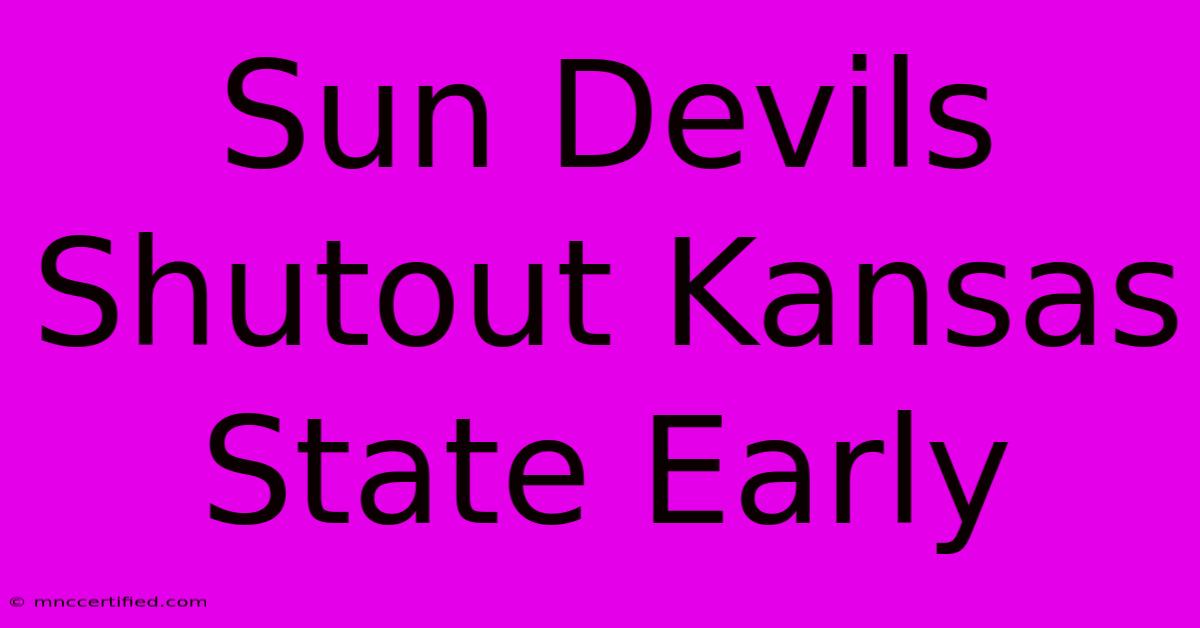 Sun Devils Shutout Kansas State Early