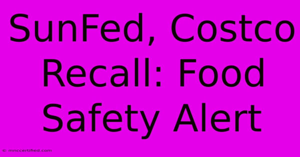 SunFed, Costco Recall: Food Safety Alert