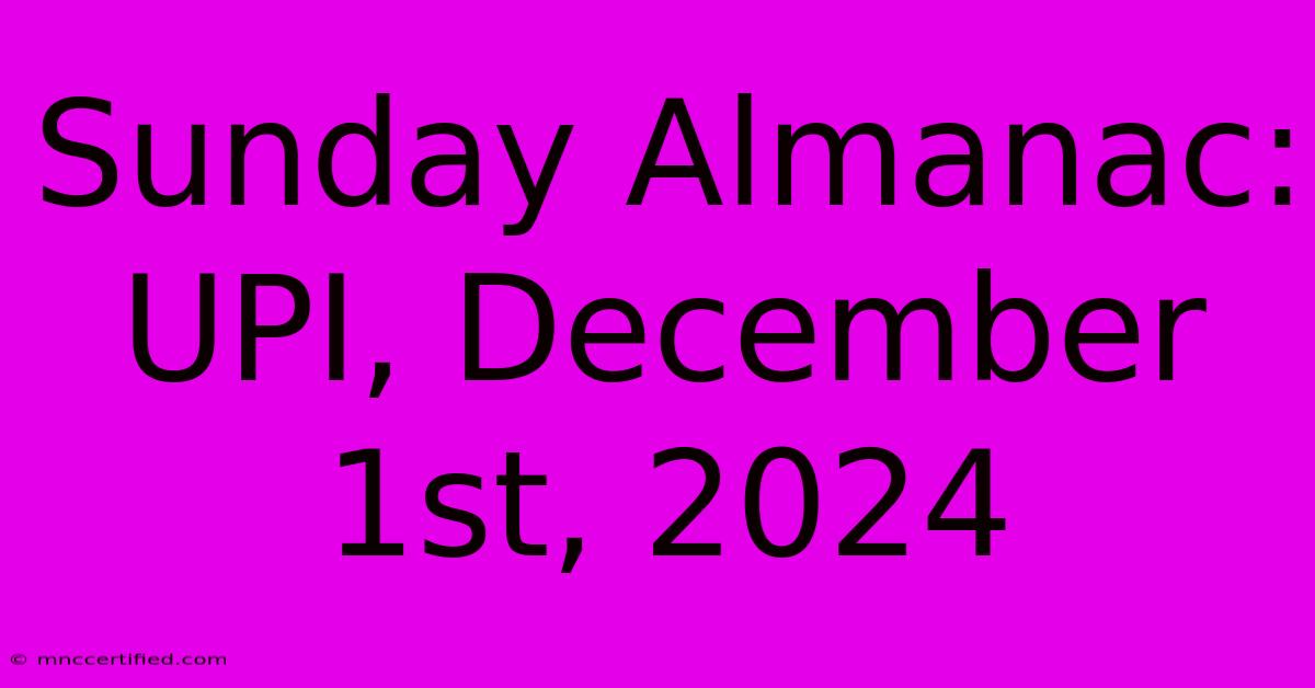 Sunday Almanac: UPI, December 1st, 2024