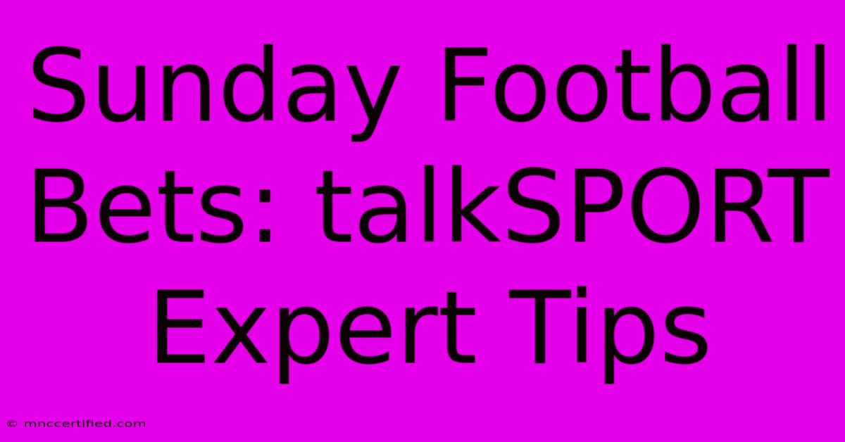 Sunday Football Bets: TalkSPORT Expert Tips