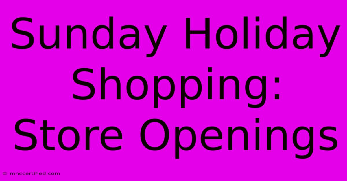 Sunday Holiday Shopping: Store Openings