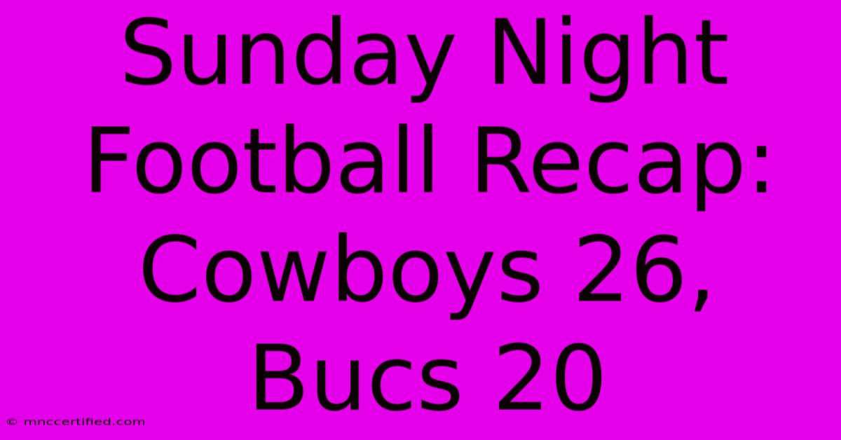 Sunday Night Football Recap: Cowboys 26, Bucs 20