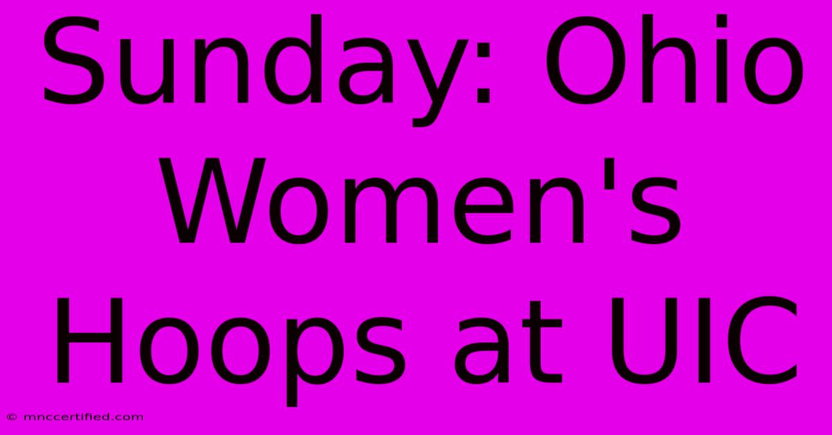 Sunday: Ohio Women's Hoops At UIC