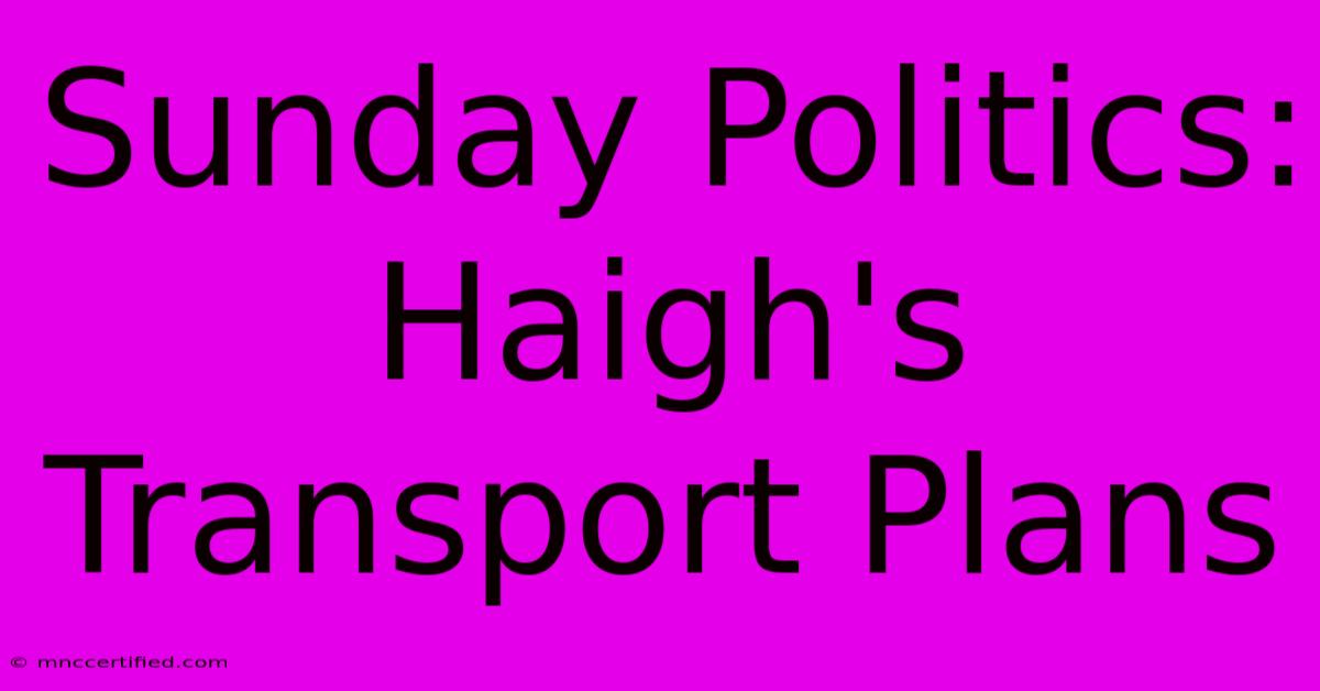 Sunday Politics: Haigh's Transport Plans