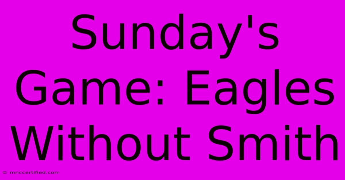 Sunday's Game: Eagles Without Smith