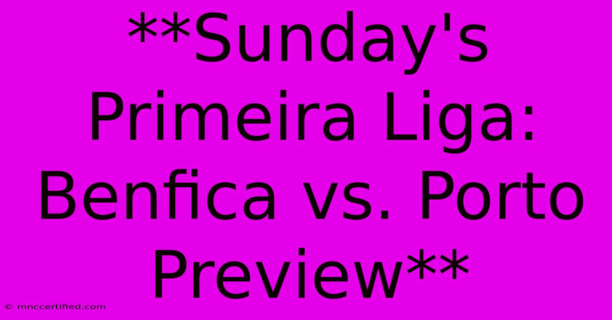 **Sunday's Primeira Liga: Benfica Vs. Porto Preview**