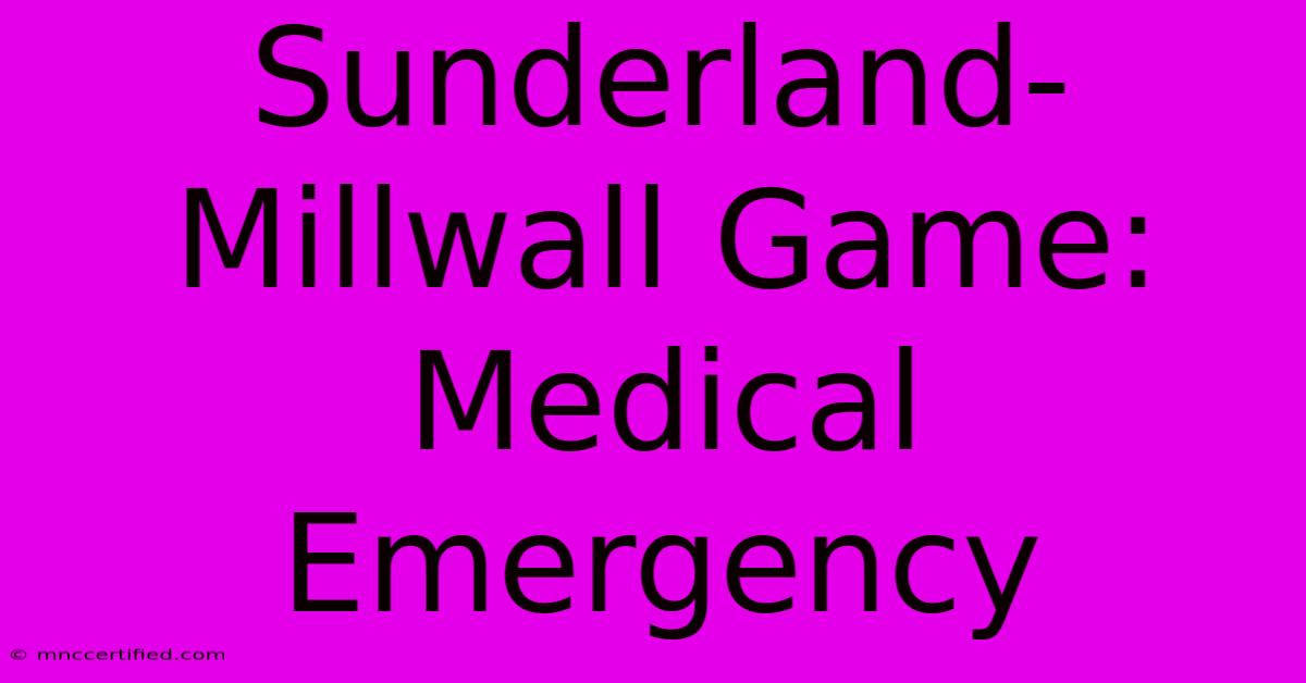 Sunderland-Millwall Game: Medical Emergency