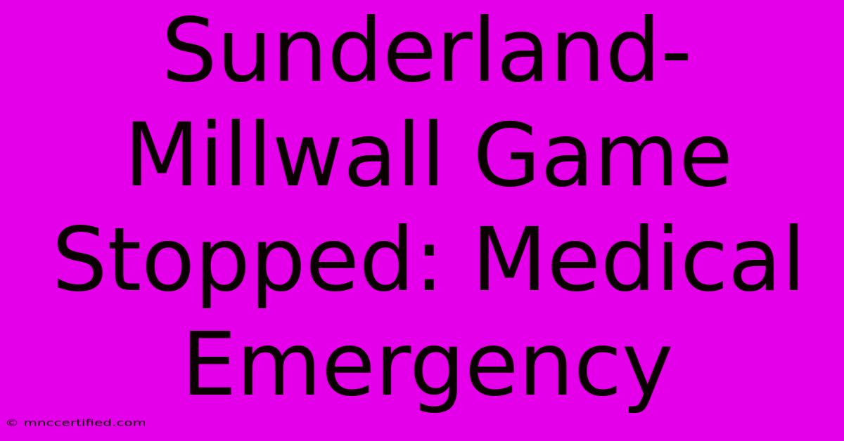 Sunderland-Millwall Game Stopped: Medical Emergency