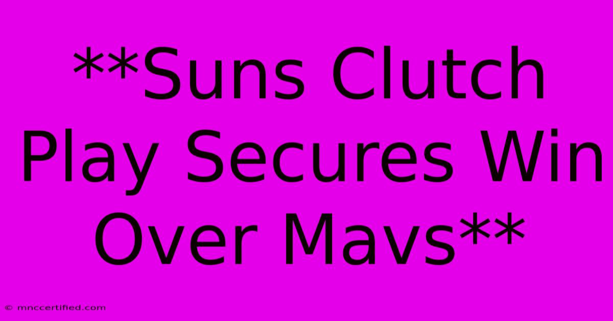 **Suns Clutch Play Secures Win Over Mavs**