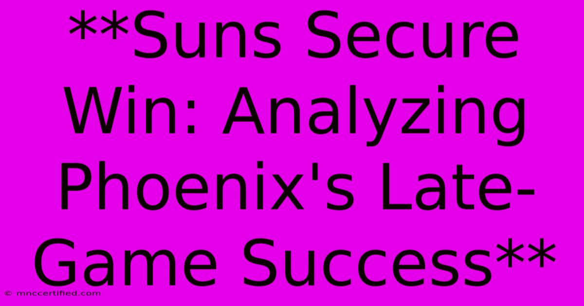 **Suns Secure Win: Analyzing Phoenix's Late-Game Success** 