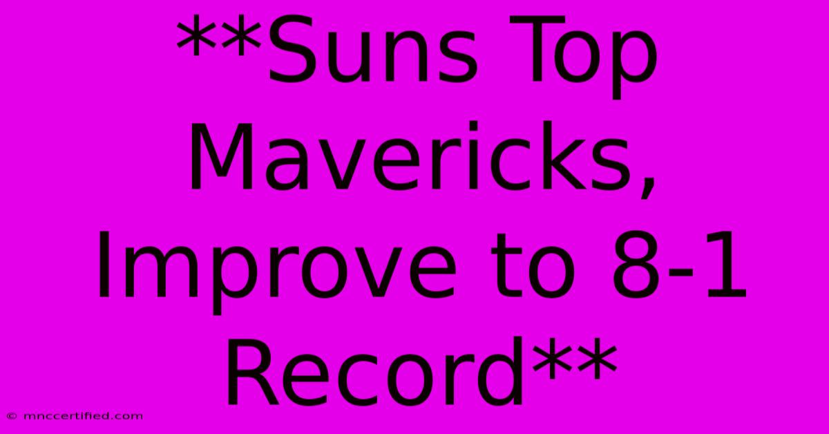 **Suns Top Mavericks, Improve To 8-1 Record**