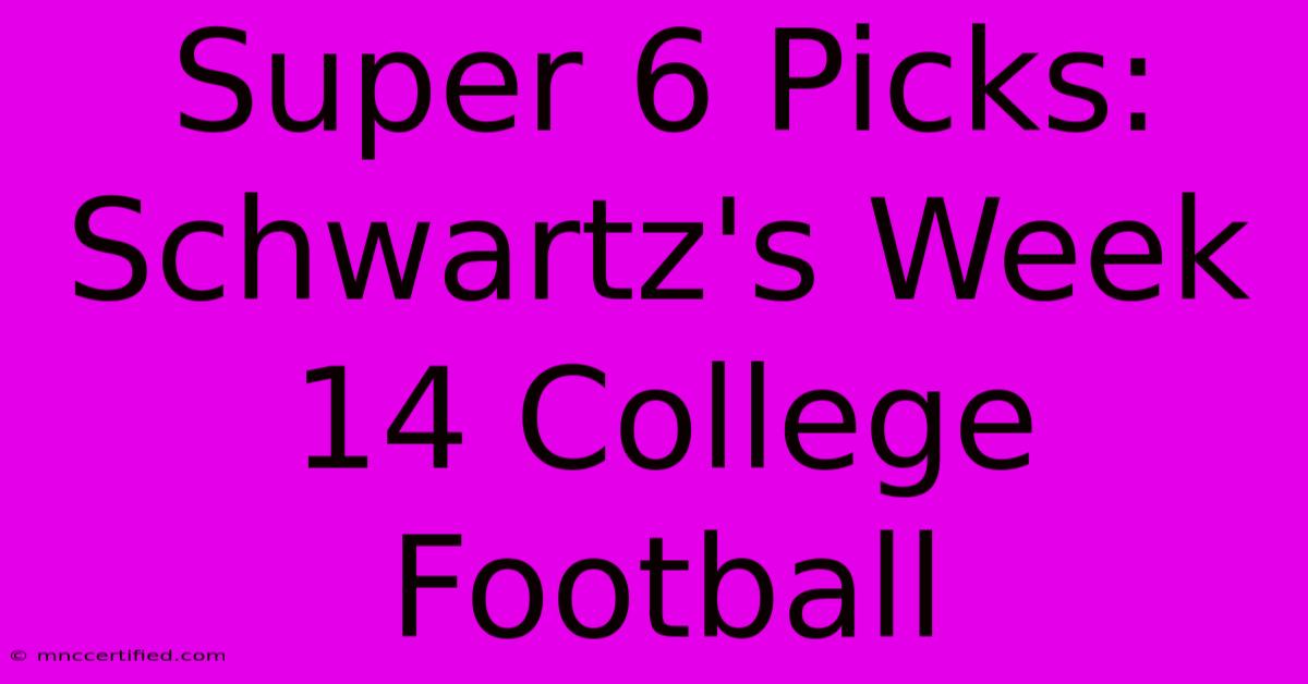 Super 6 Picks: Schwartz's Week 14 College Football