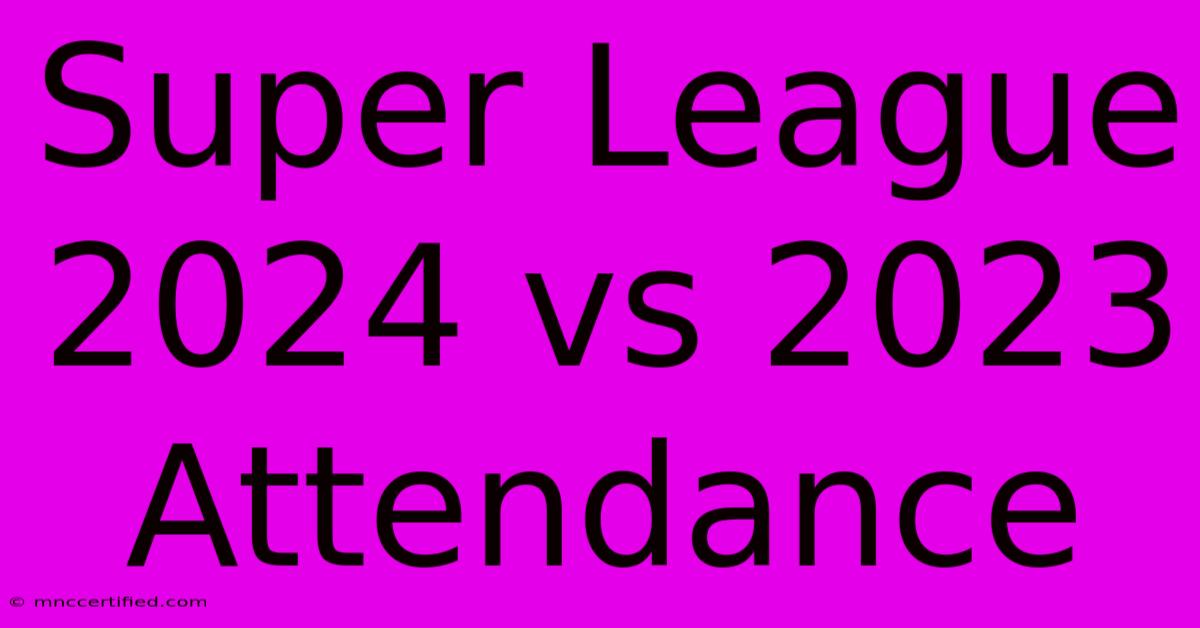 Super League 2024 Vs 2023 Attendance