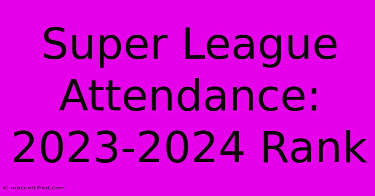 Super League Attendance: 2023-2024 Rank