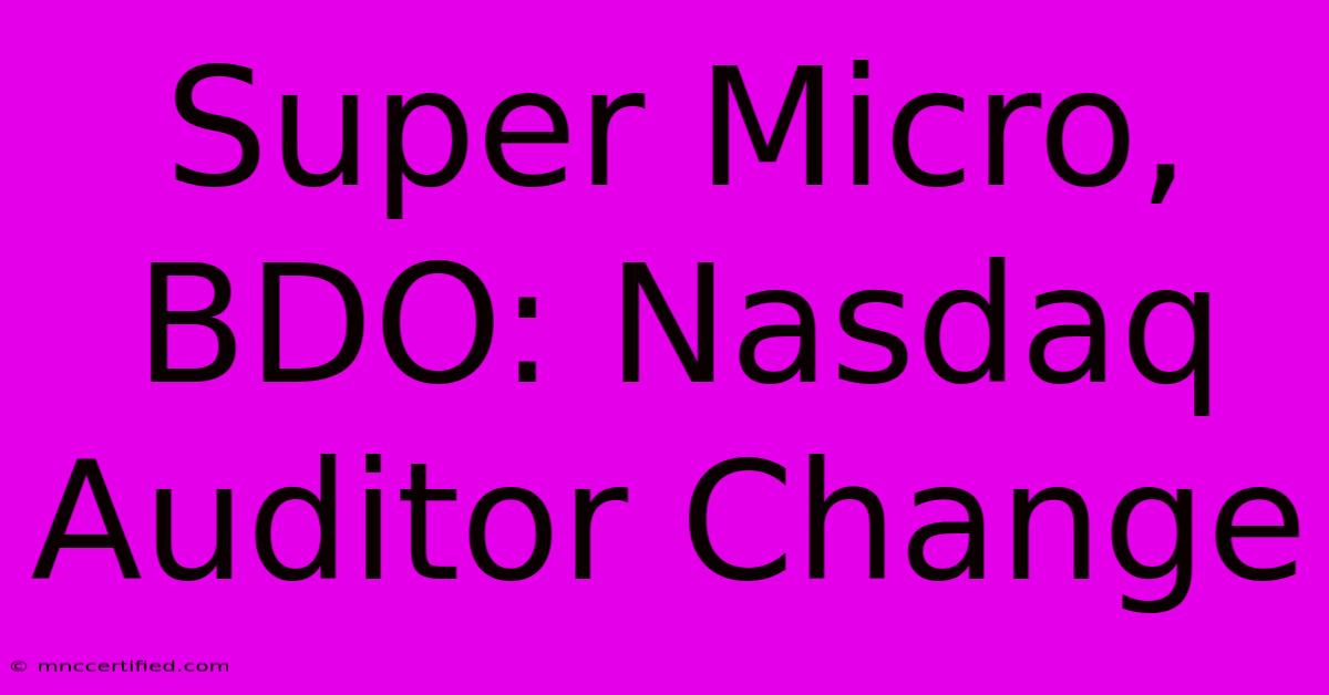 Super Micro, BDO: Nasdaq Auditor Change