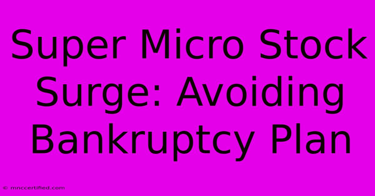 Super Micro Stock Surge: Avoiding Bankruptcy Plan