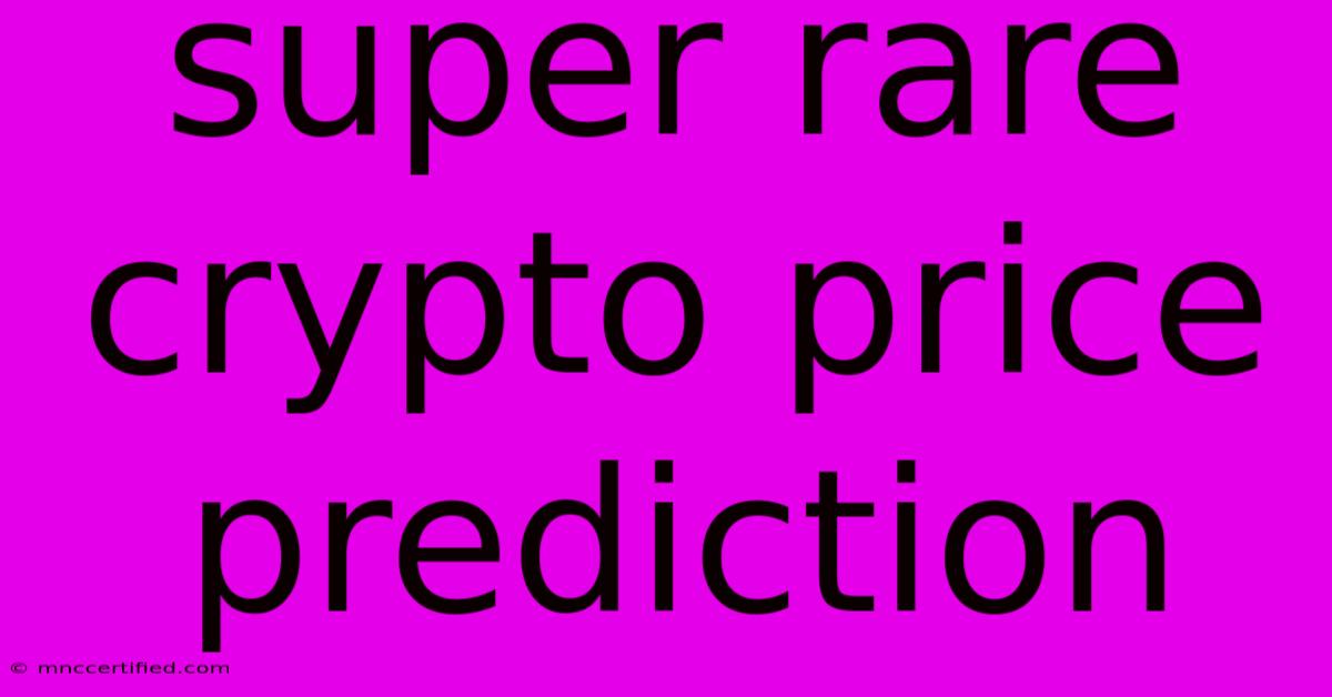 Super Rare Crypto Price Prediction