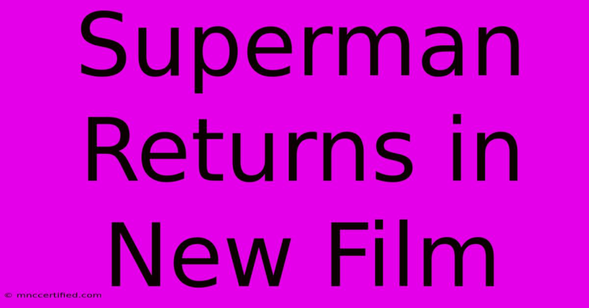 Superman Returns In New Film