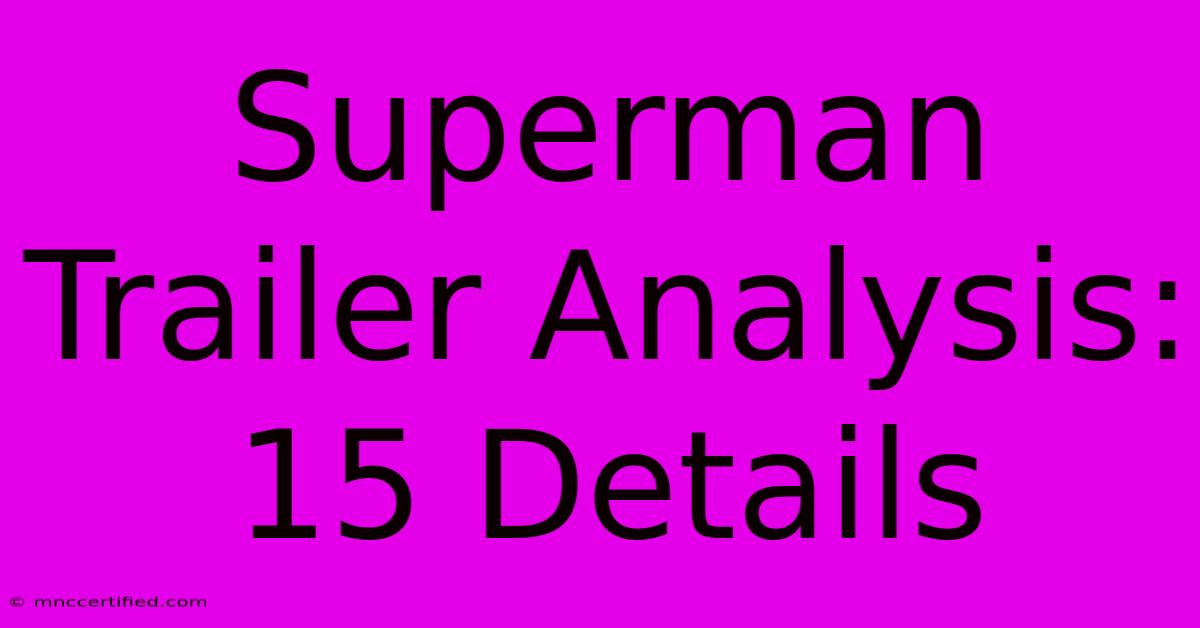 Superman Trailer Analysis: 15 Details