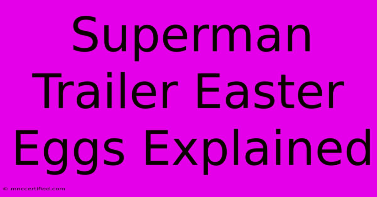 Superman Trailer Easter Eggs Explained