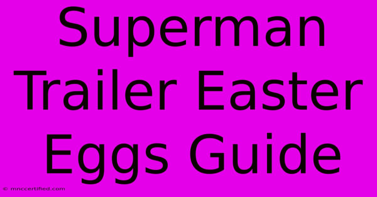 Superman Trailer Easter Eggs Guide