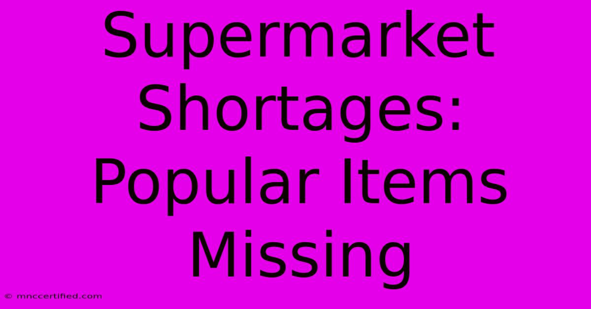 Supermarket Shortages: Popular Items Missing