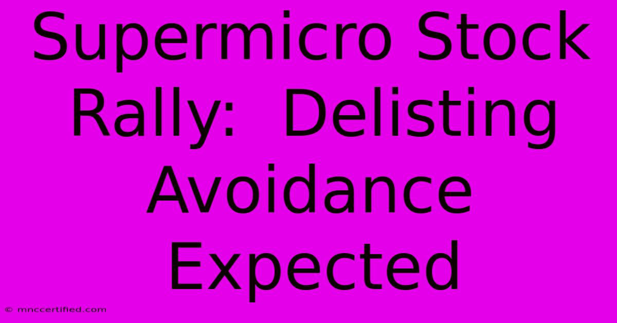 Supermicro Stock Rally:  Delisting Avoidance Expected