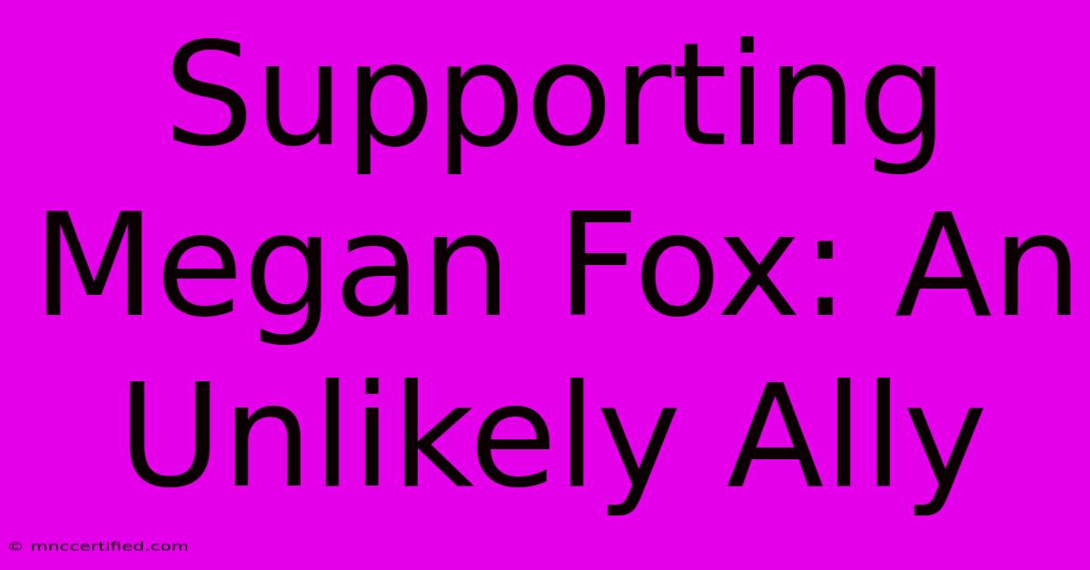 Supporting Megan Fox: An Unlikely Ally