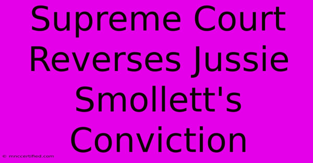 Supreme Court Reverses Jussie Smollett's Conviction