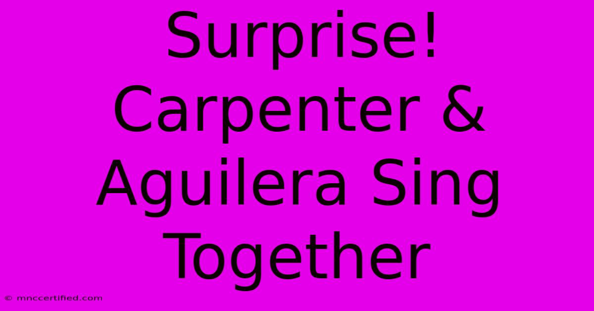 Surprise! Carpenter & Aguilera Sing Together