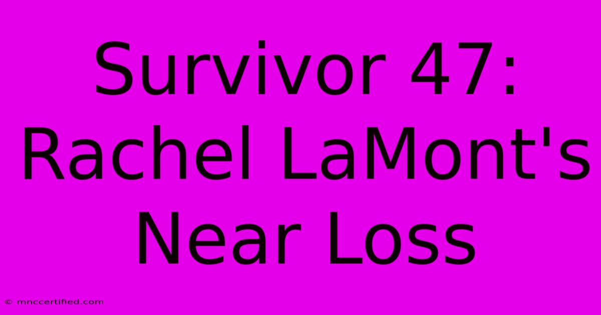 Survivor 47: Rachel LaMont's Near Loss