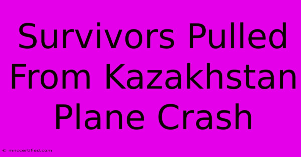 Survivors Pulled From Kazakhstan Plane Crash