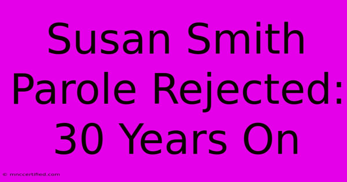 Susan Smith Parole Rejected: 30 Years On