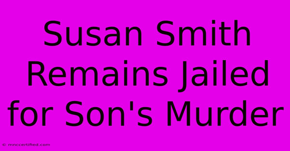 Susan Smith Remains Jailed For Son's Murder